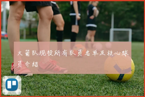 火箭队现役所有队员名单及核心球员介绍