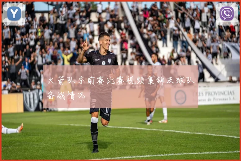 火箭队季前赛比赛视频集锦及球队备战情况