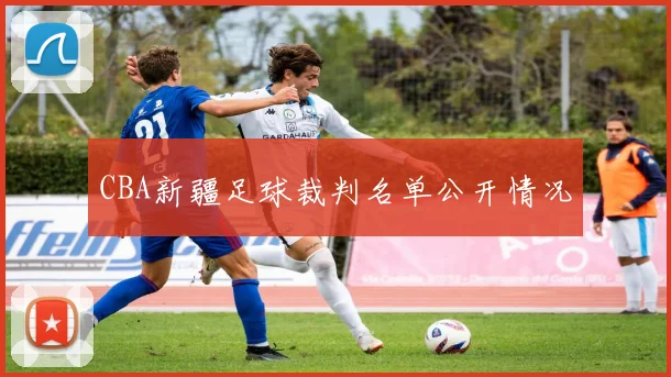 CBA新疆足球裁判名单公开情况