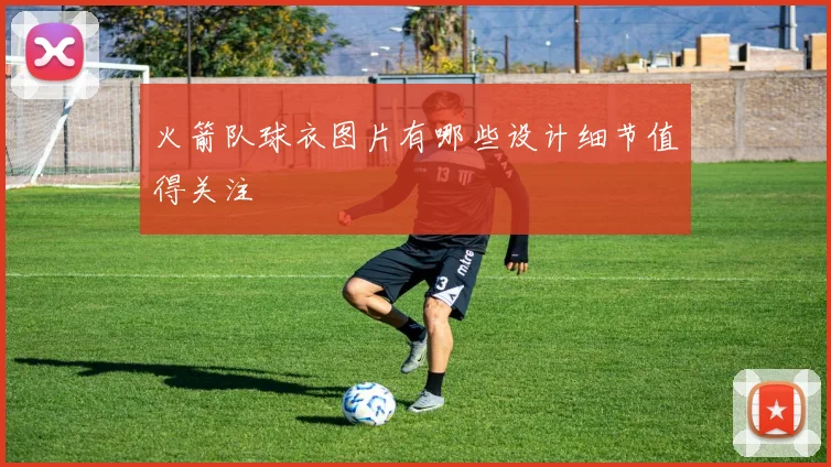 火箭队球衣图片有哪些设计细节值得关注